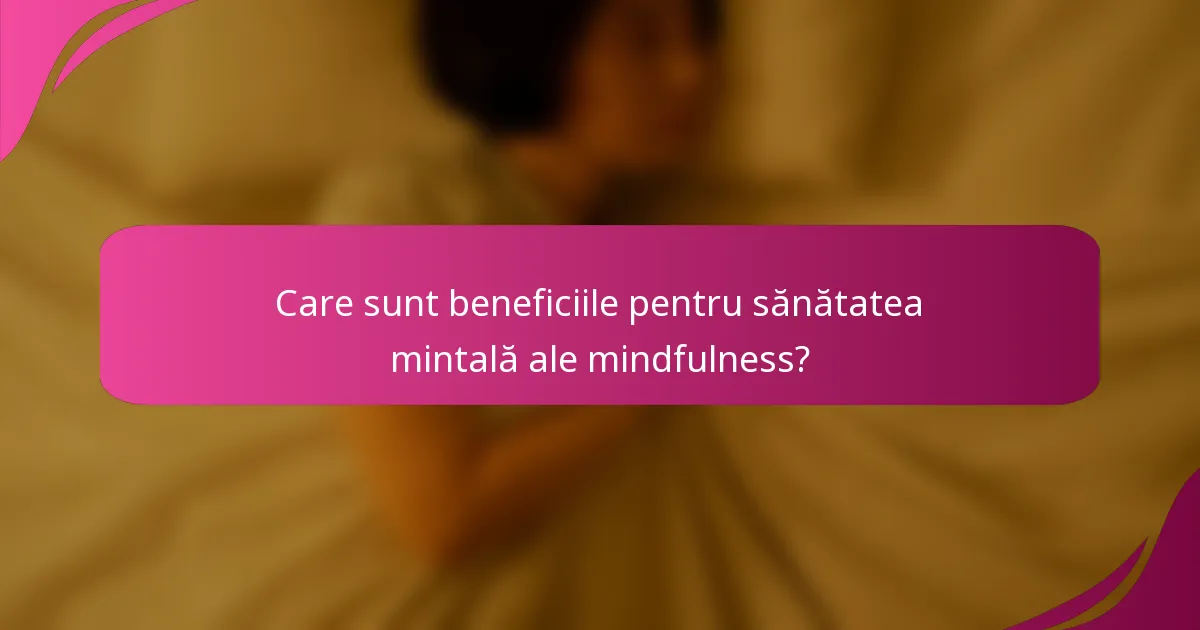 Care sunt beneficiile pentru sănătatea mintală ale mindfulness?