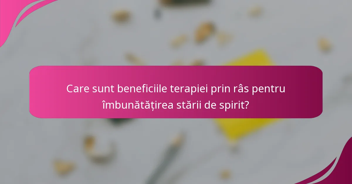 Care sunt beneficiile terapiei prin râs pentru îmbunătățirea stării de spirit?