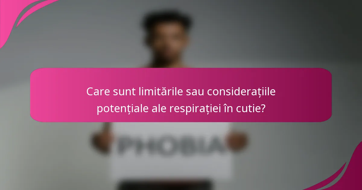 Care sunt limitările sau considerațiile potențiale ale respirației în cutie?