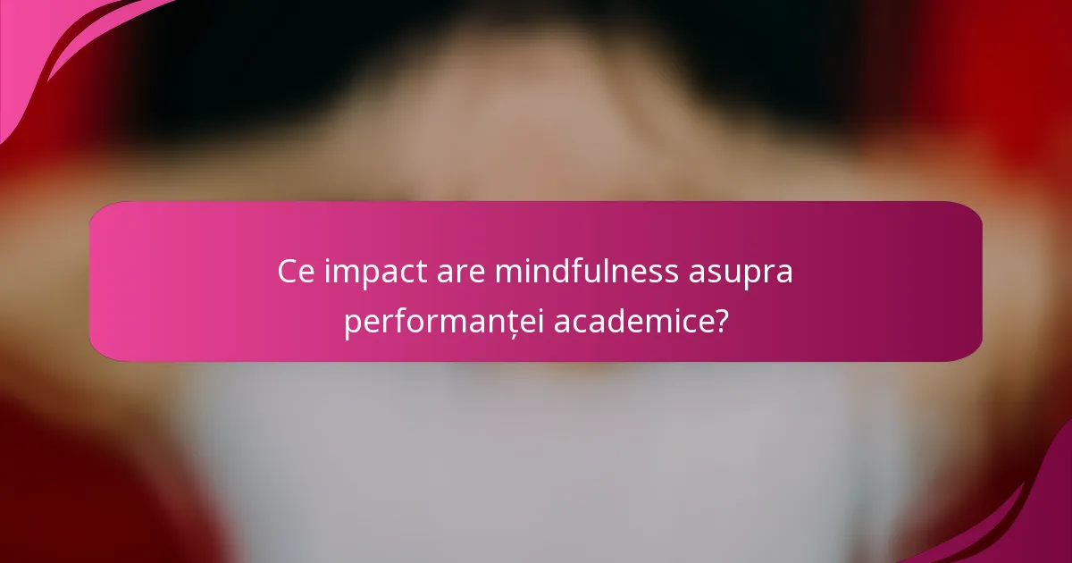 Ce impact are mindfulness asupra performanței academice?