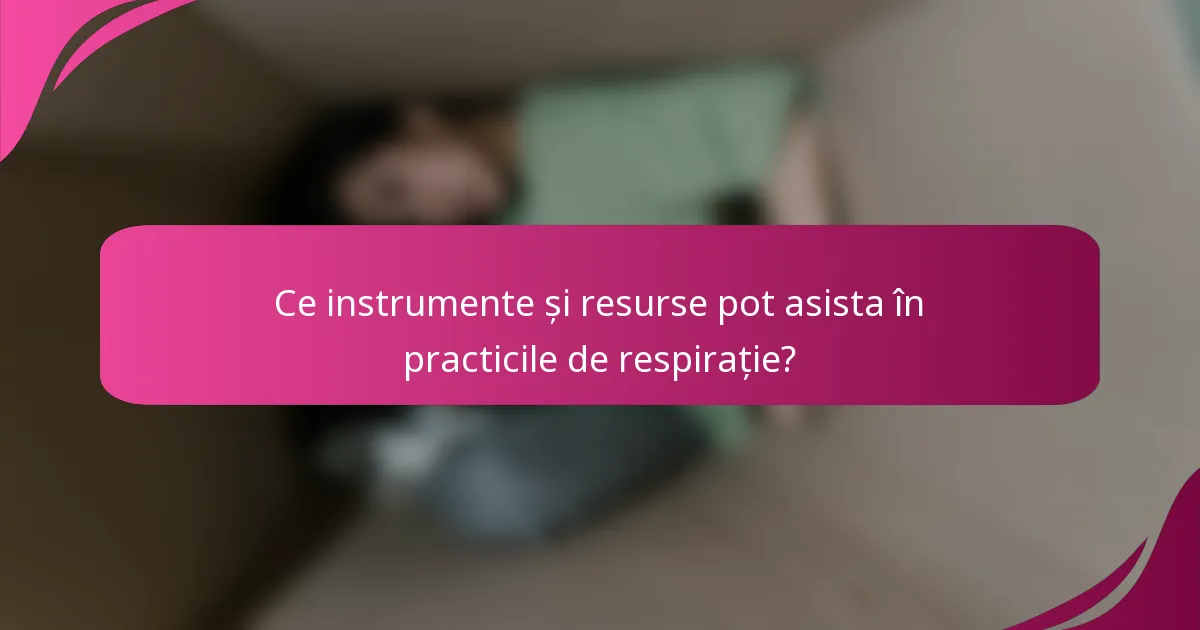 Ce instrumente și resurse pot asista în practicile de respirație?