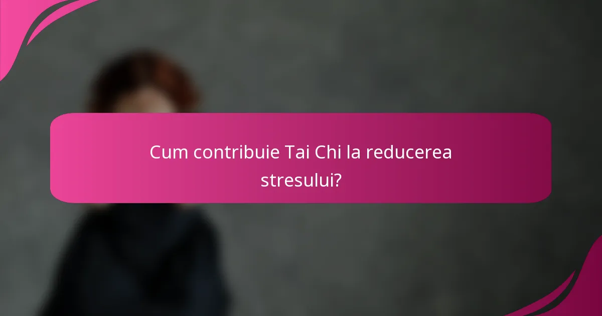Cum contribuie Tai Chi la reducerea stresului?