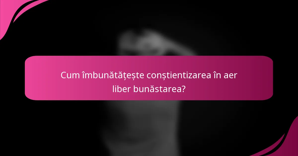 Cum îmbunătățește conștientizarea în aer liber bunăstarea?