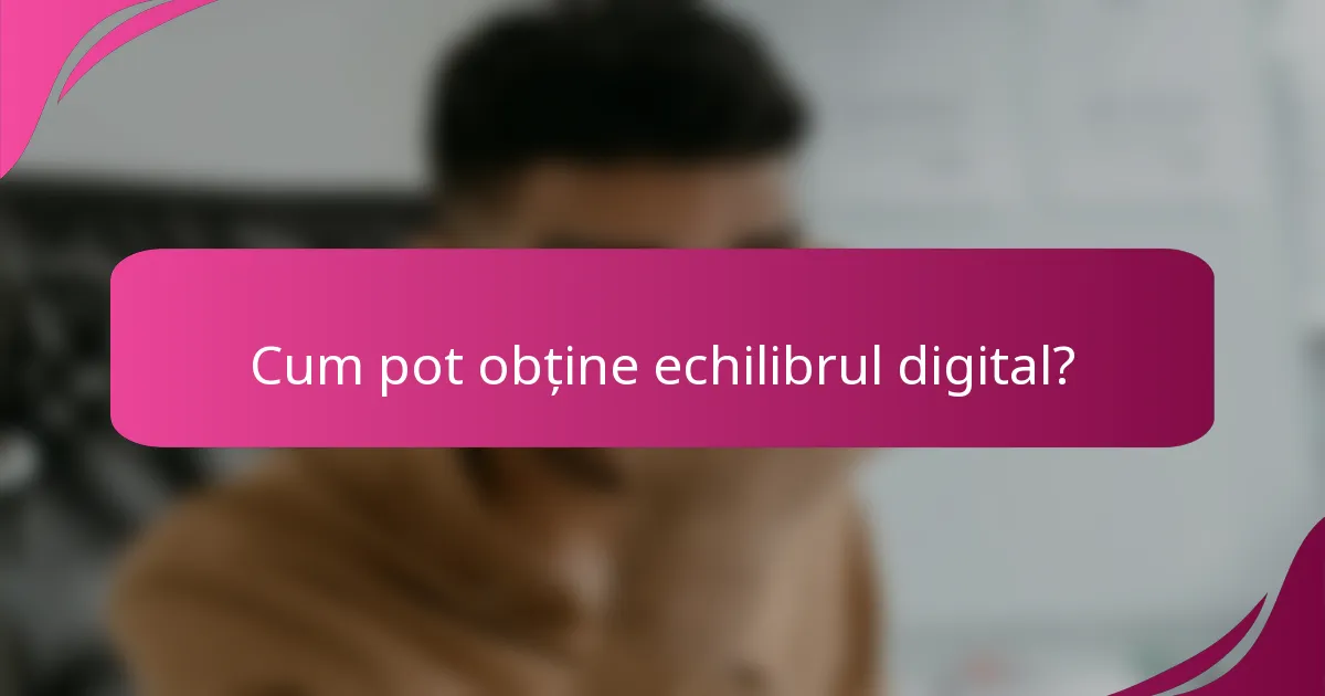 Cum pot obține echilibrul digital?