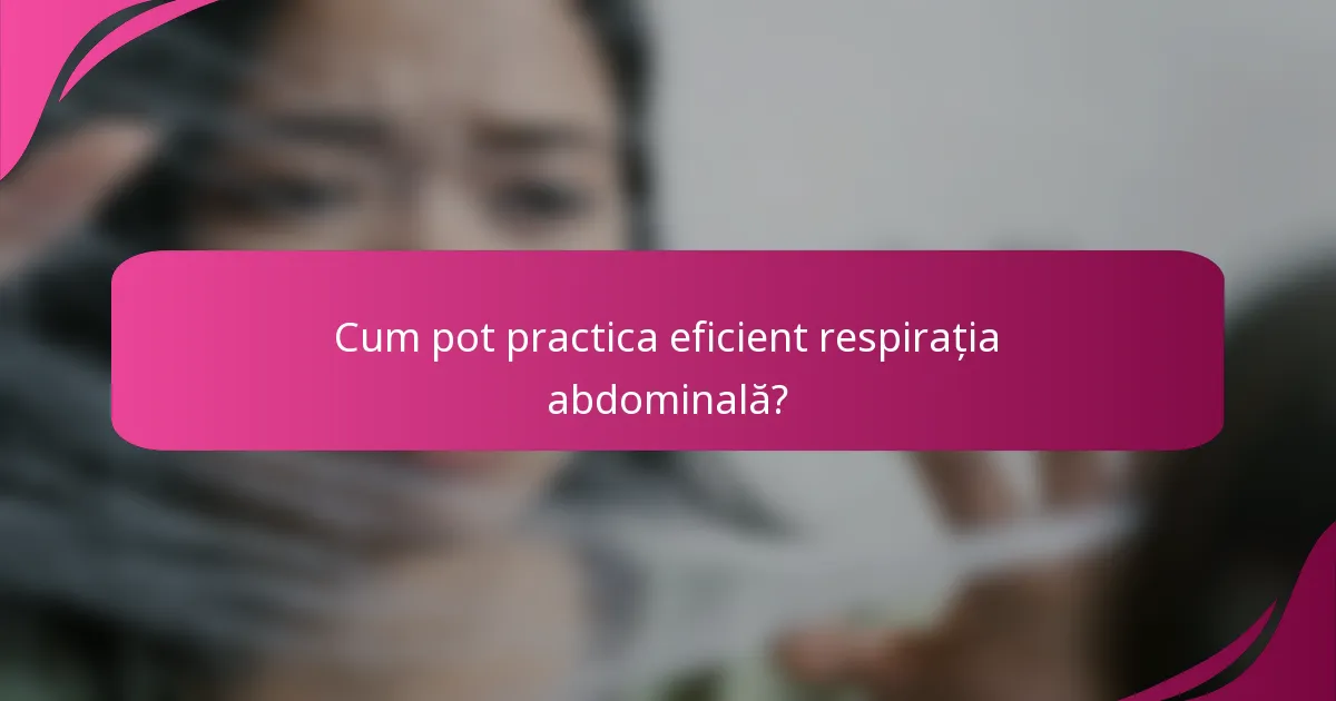 Cum pot practica eficient respirația abdominală?