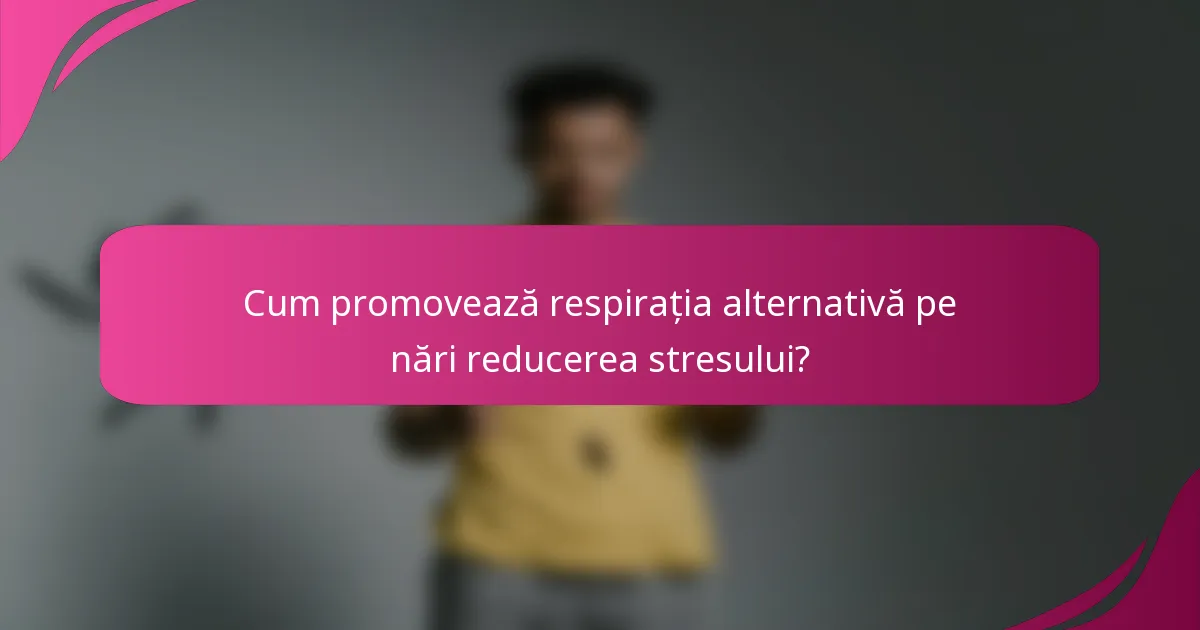 Cum promovează respirația alternativă pe nări reducerea stresului?