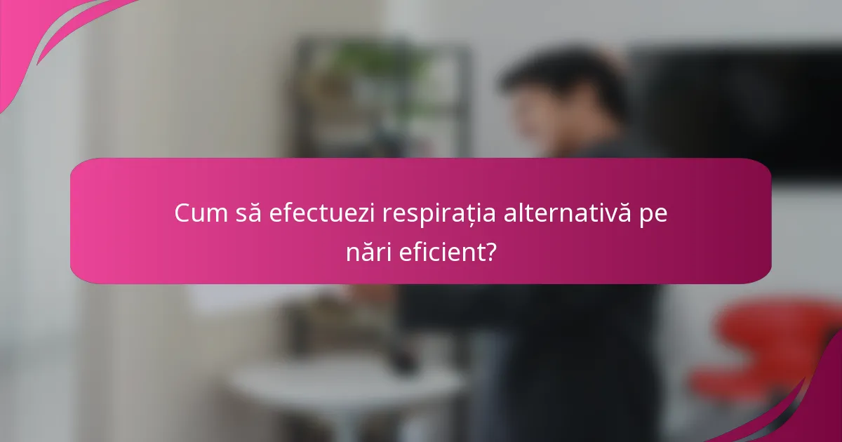 Cum să efectuezi respirația alternativă pe nări eficient?