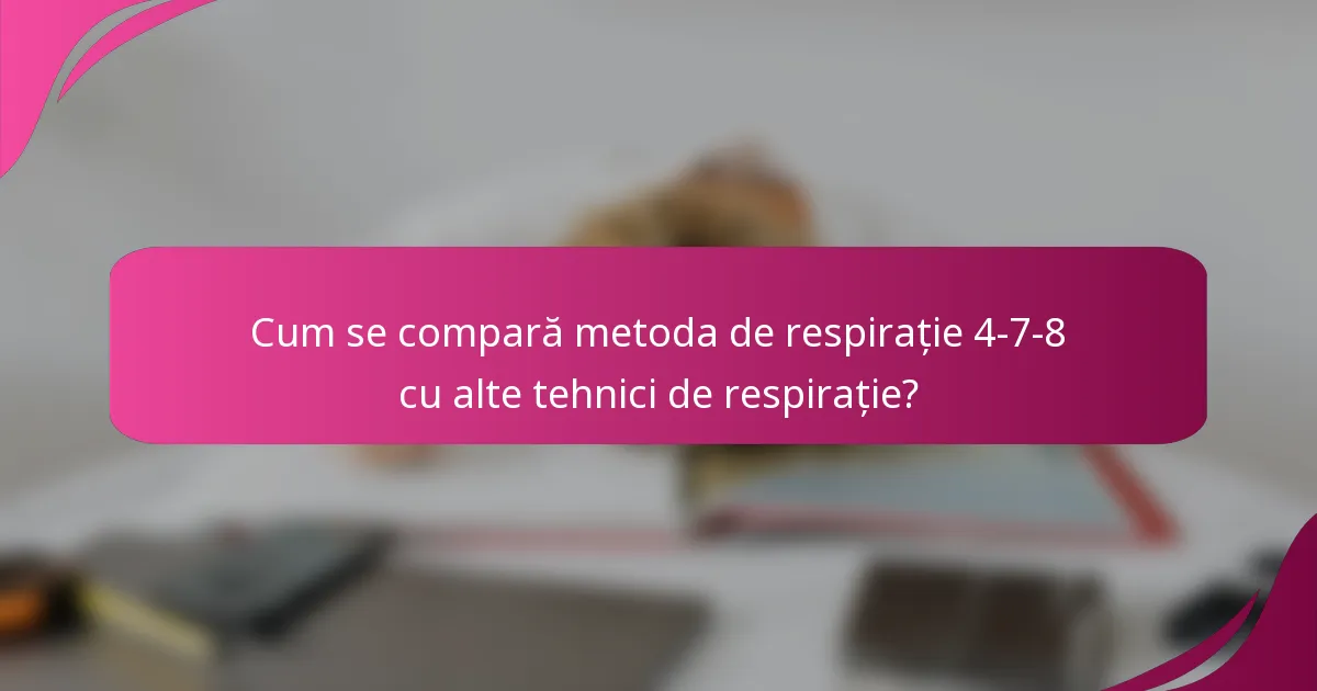 Cum se compară metoda de respirație 4-7-8 cu alte tehnici de respirație?
