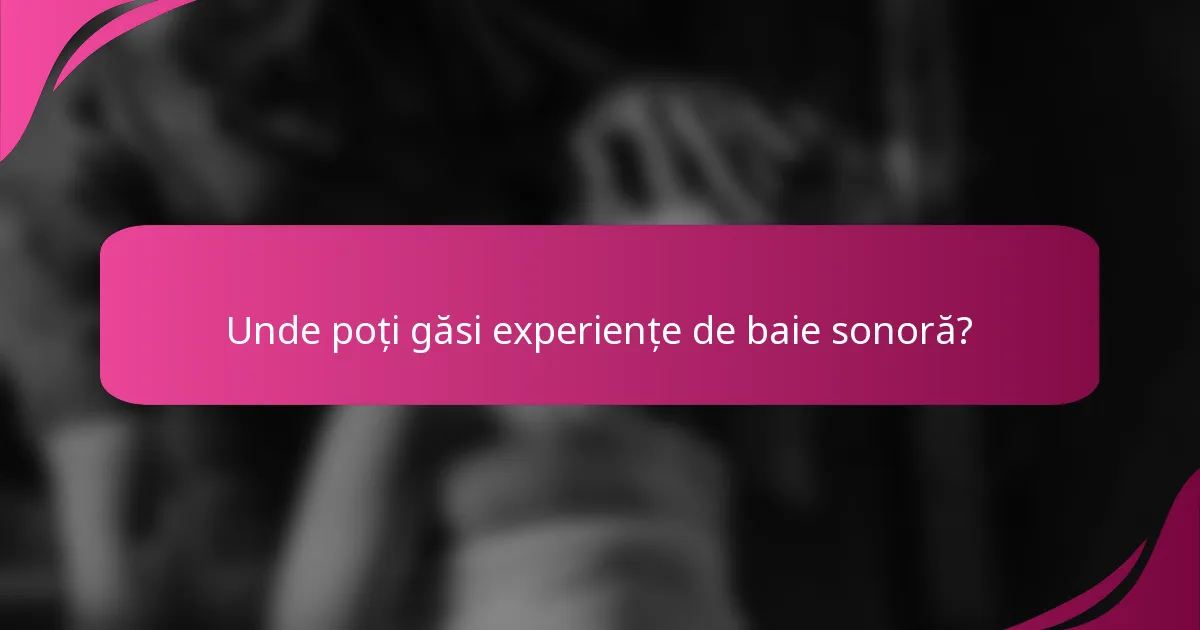 Unde poți găsi experiențe de baie sonoră?